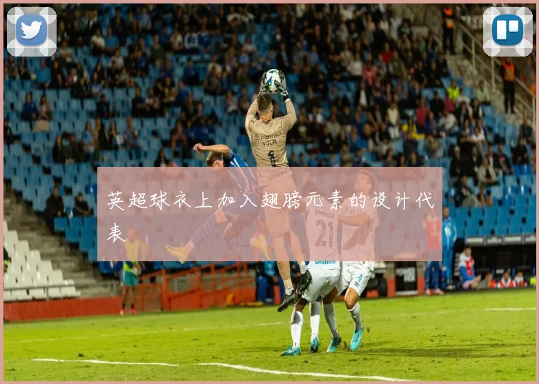 英超球衣上加入翅膀元素的设计代表