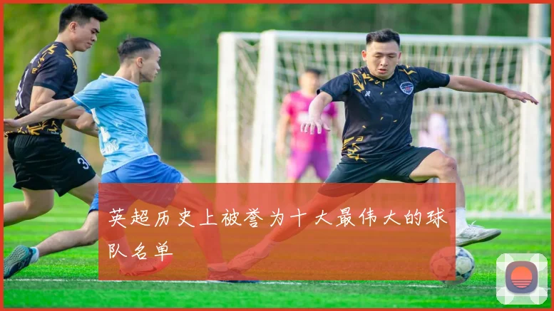 英超历史上被誉为十大最伟大的球队名单
