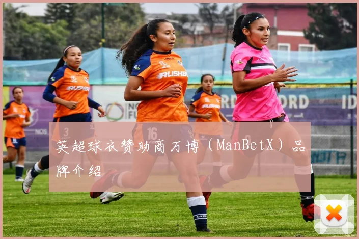 英超球衣赞助商万博（ManBetX）品牌介绍