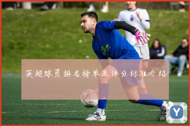 英超球员排名榜单及评分标准介绍