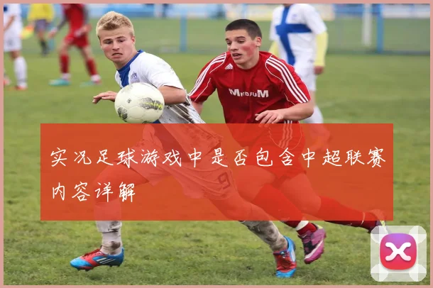 实况足球游戏中是否包含中超联赛内容详解